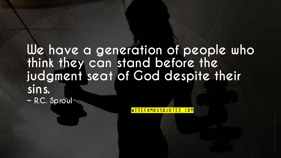Have A Seat Quotes By R.C. Sproul: We have a generation of people who think