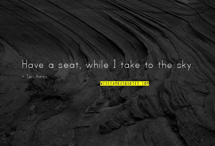 Have A Seat Quotes By Tori Amos: Have a seat, while I take to the