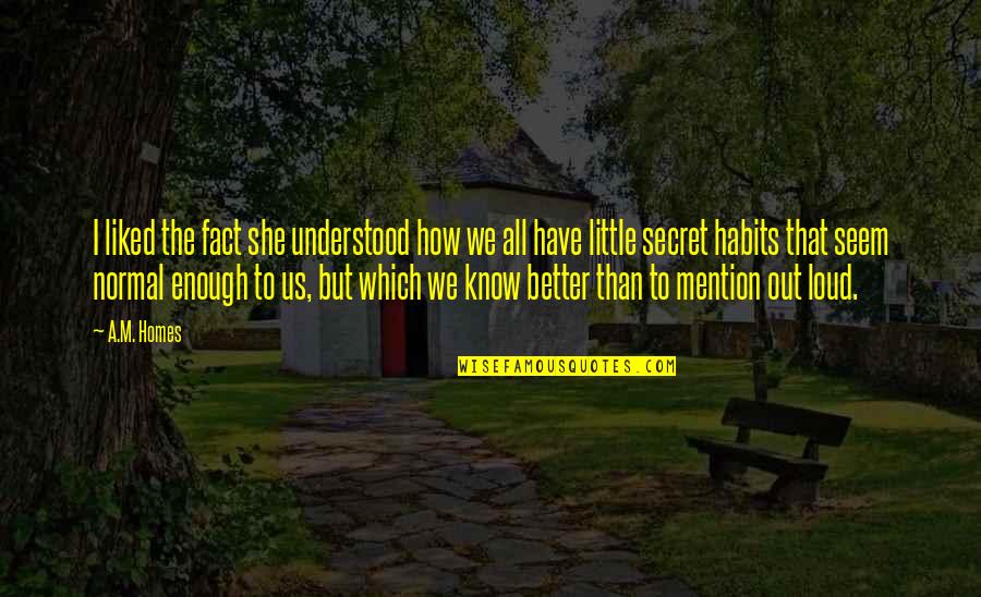 Have A Secret Quotes By A.M. Homes: I liked the fact she understood how we