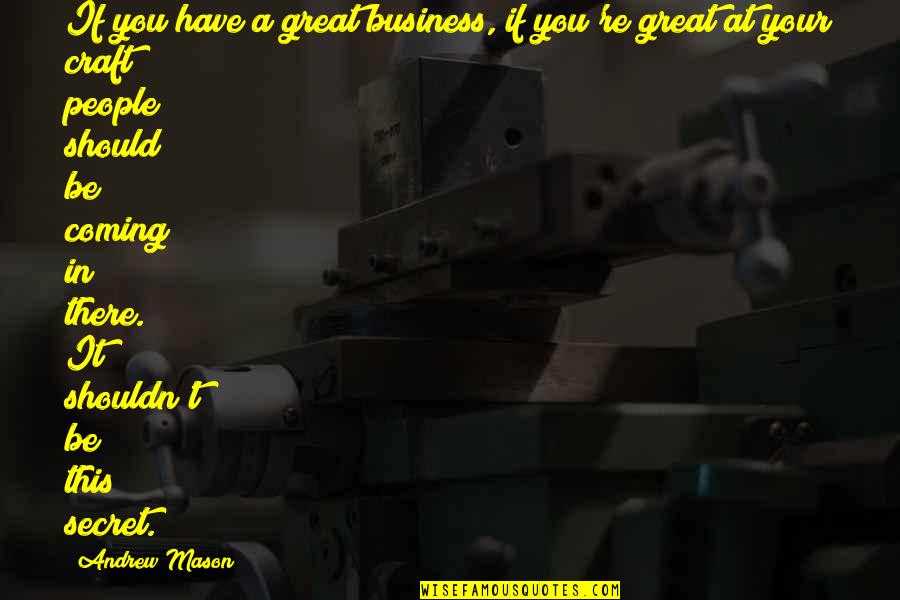 Have A Secret Quotes By Andrew Mason: If you have a great business, if you're