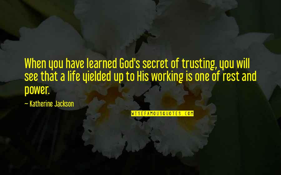 Have A Secret Quotes By Katherine Jackson: When you have learned God's secret of trusting,