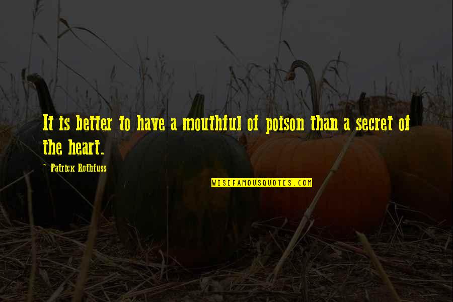Have A Secret Quotes By Patrick Rothfuss: It is better to have a mouthful of