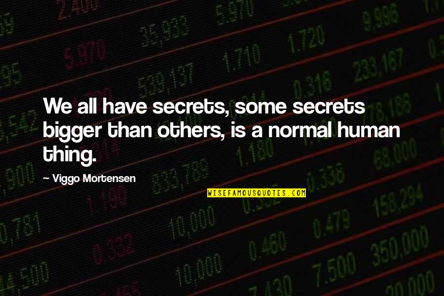 Have A Secret Quotes By Viggo Mortensen: We all have secrets, some secrets bigger than
