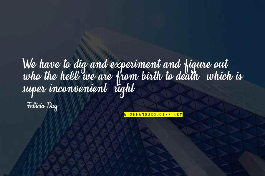 Have A Super Day Quotes By Felicia Day: We have to dig and experiment and figure