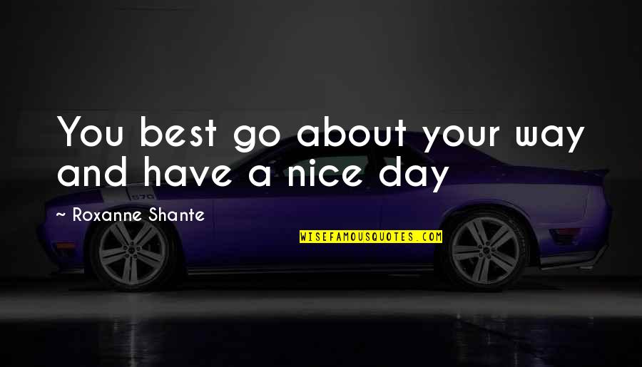 Have A Very Nice Day Quotes By Roxanne Shante: You best go about your way and have