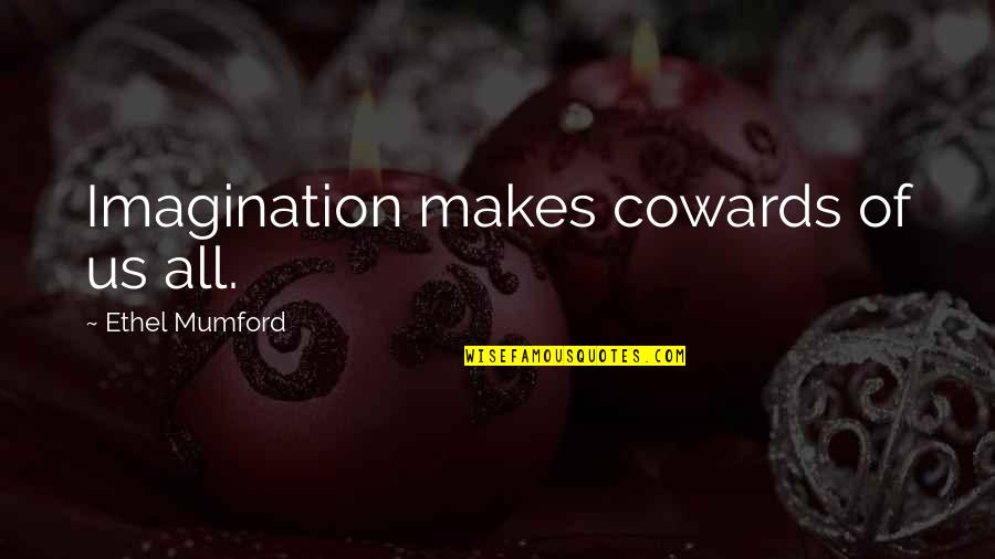 Have A Wonderful Holiday Quotes By Ethel Mumford: Imagination makes cowards of us all.