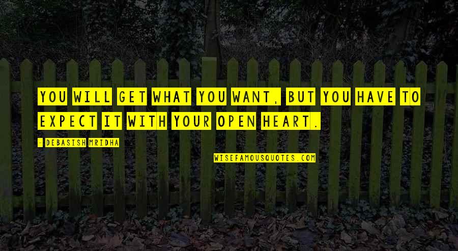 Have An Open Heart Quotes By Debasish Mridha: You will get what you want, but you