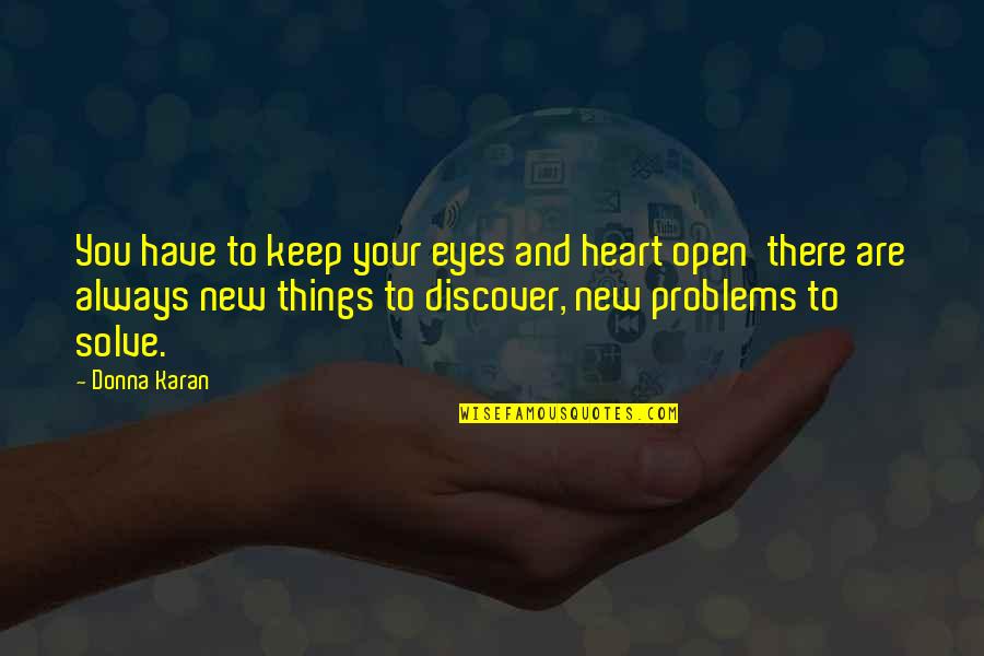 Have An Open Heart Quotes By Donna Karan: You have to keep your eyes and heart