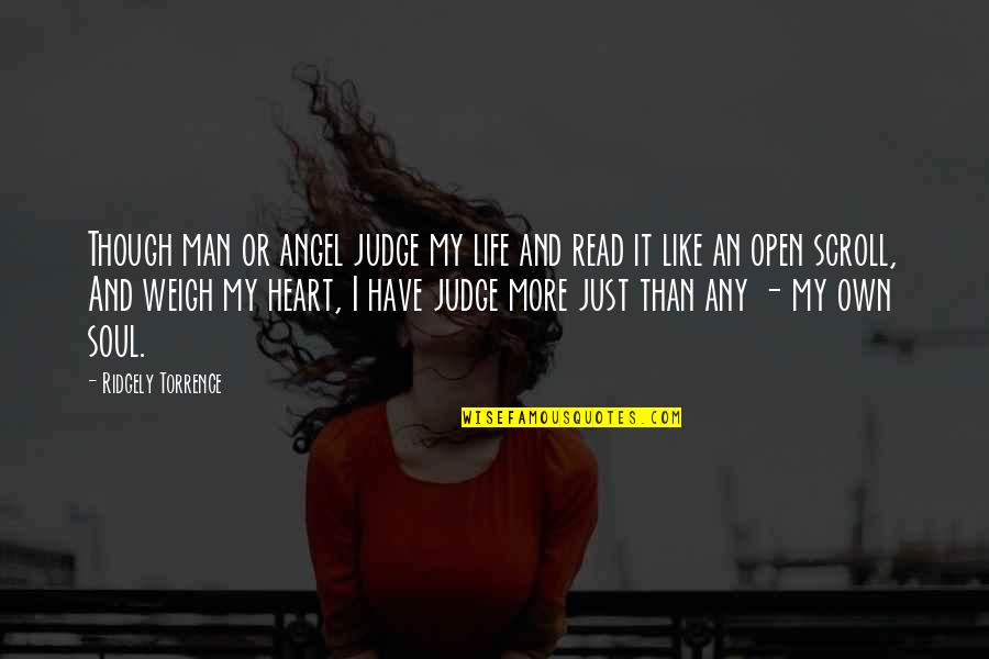 Have An Open Heart Quotes By Ridgely Torrence: Though man or angel judge my life and