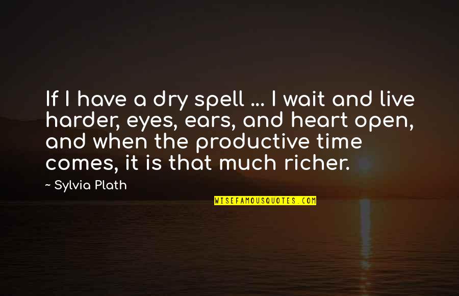Have An Open Heart Quotes By Sylvia Plath: If I have a dry spell ... I