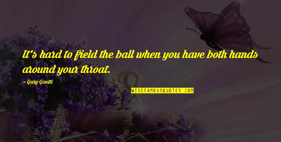 Have Balls Quotes By Gary Gaetti: It's hard to field the ball when you