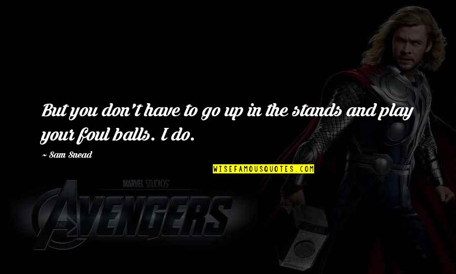 Have Balls Quotes By Sam Snead: But you don't have to go up in