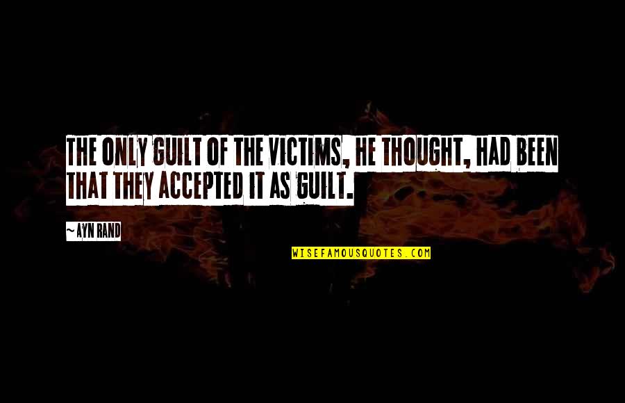 Have Been Cheated Quotes By Ayn Rand: The only guilt of the victims, he thought,