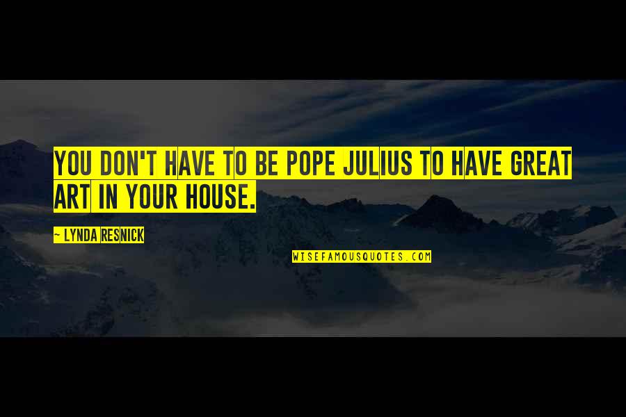 Have Been Cheated Quotes By Lynda Resnick: You don't have to be Pope Julius to