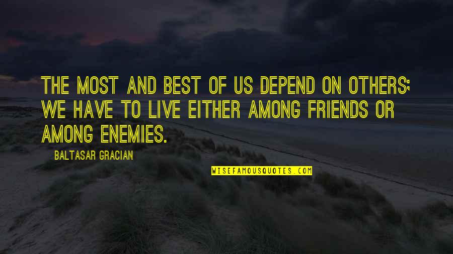 Have Best Friends Quotes By Baltasar Gracian: The most and best of us depend on