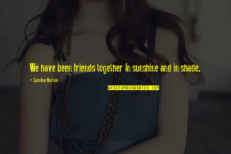 Have Best Friends Quotes By Caroline Norton: We have been friends together In sunshine and