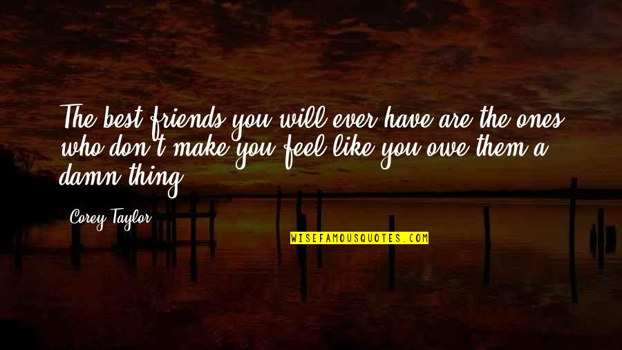 Have Best Friends Quotes By Corey Taylor: The best friends you will ever have are