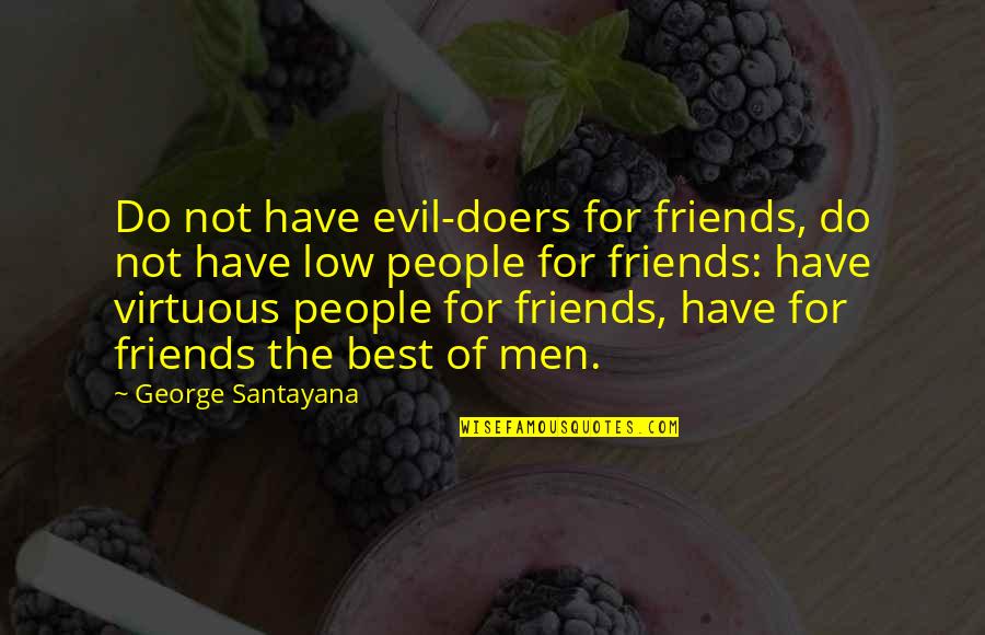 Have Best Friends Quotes By George Santayana: Do not have evil-doers for friends, do not