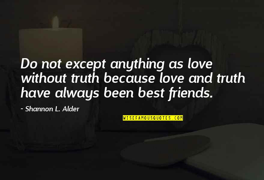 Have Best Friends Quotes By Shannon L. Alder: Do not except anything as love without truth