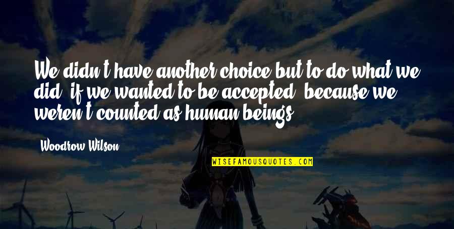 Have But Quotes By Woodrow Wilson: We didn't have another choice but to do