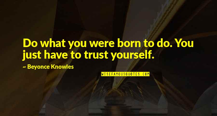 Have Confidence In Yourself Quotes By Beyonce Knowles: Do what you were born to do. You