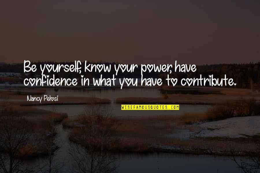 Have Confidence In Yourself Quotes By Nancy Pelosi: Be yourself, know your power, have confidence in