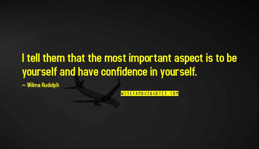 Have Confidence In Yourself Quotes By Wilma Rudolph: I tell them that the most important aspect