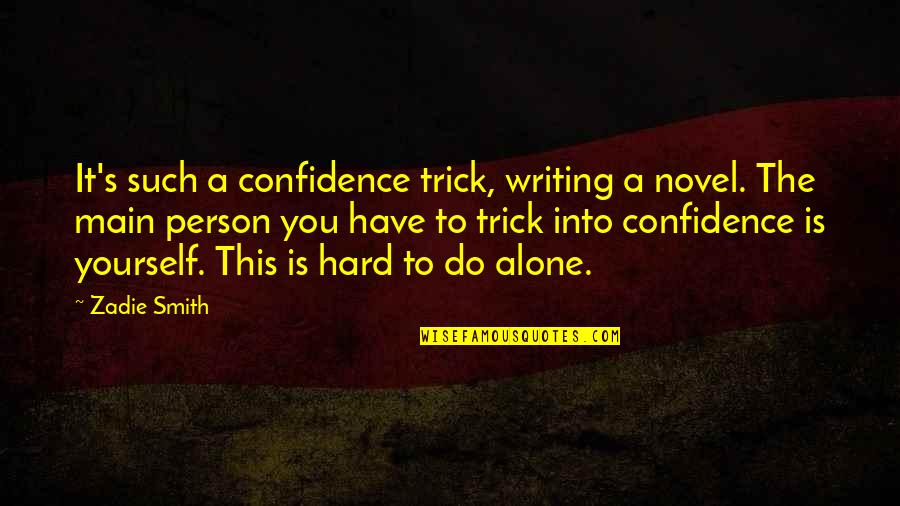 Have Confidence In Yourself Quotes By Zadie Smith: It's such a confidence trick, writing a novel.