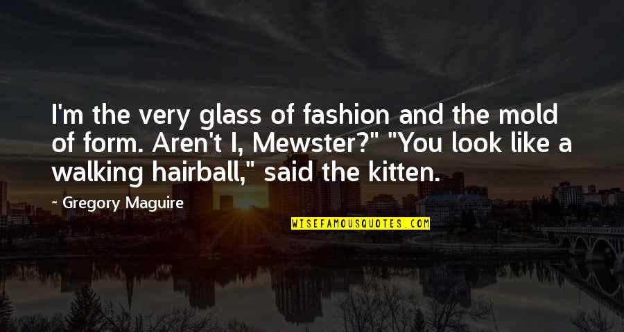 Have Discovered Synonym Quotes By Gregory Maguire: I'm the very glass of fashion and the