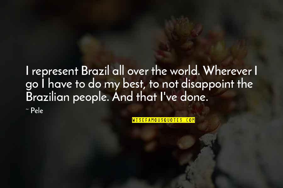 Have Done My Best Quotes By Pele: I represent Brazil all over the world. Wherever