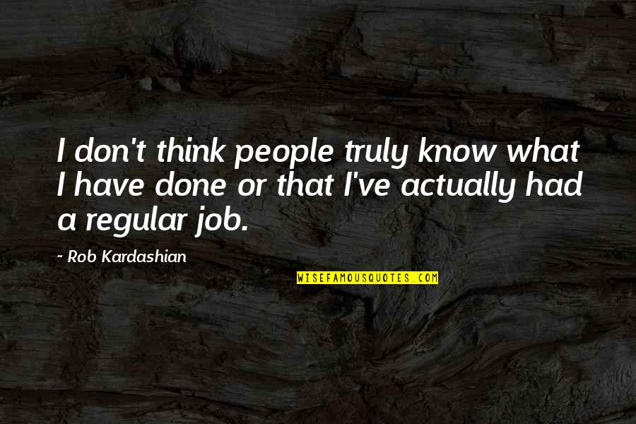 Have Done Quotes By Rob Kardashian: I don't think people truly know what I