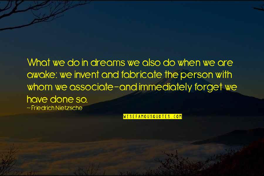 Have Done With Quotes By Friedrich Nietzsche: What we do in dreams we also do