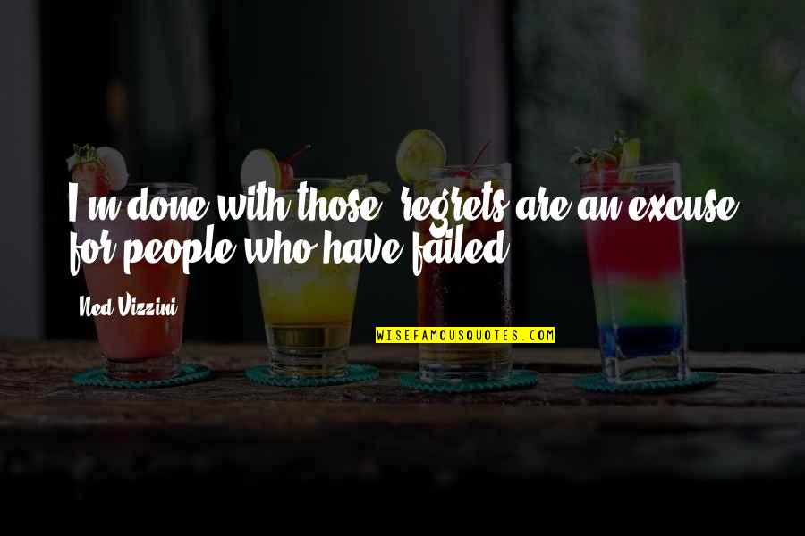 Have Done With Quotes By Ned Vizzini: I'm done with those; regrets are an excuse