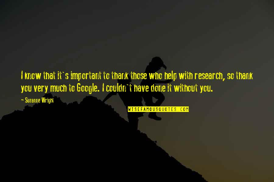 Have Done With Quotes By Suzanne Wright: I know that it's important to thank those