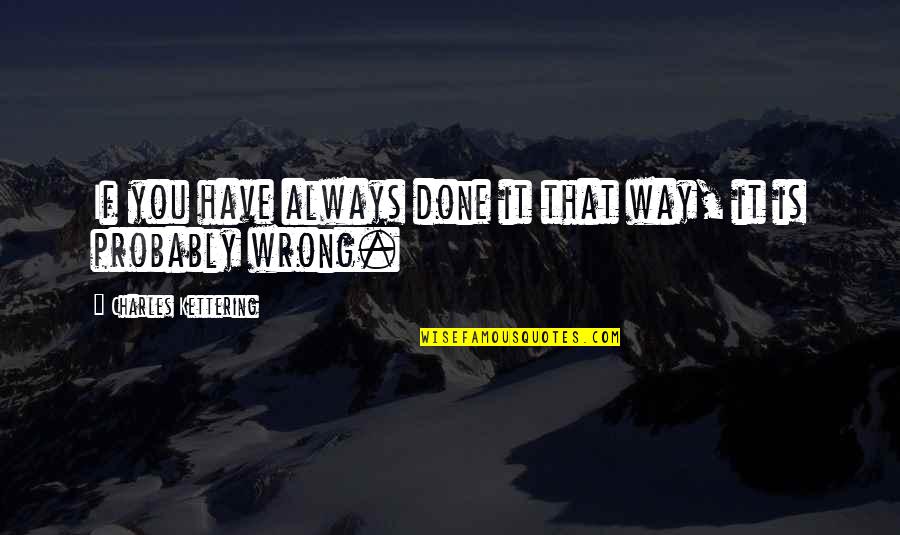 Have Done Wrong Quotes By Charles Kettering: If you have always done it that way,
