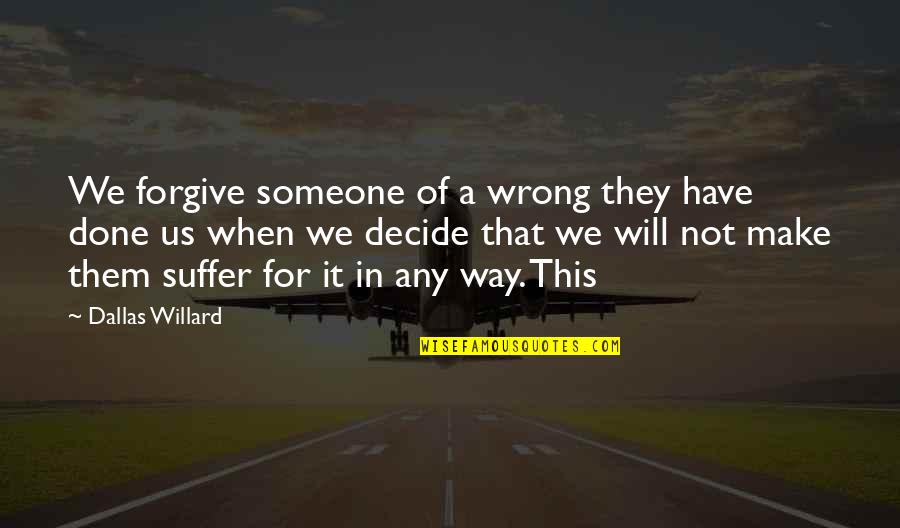 Have Done Wrong Quotes By Dallas Willard: We forgive someone of a wrong they have
