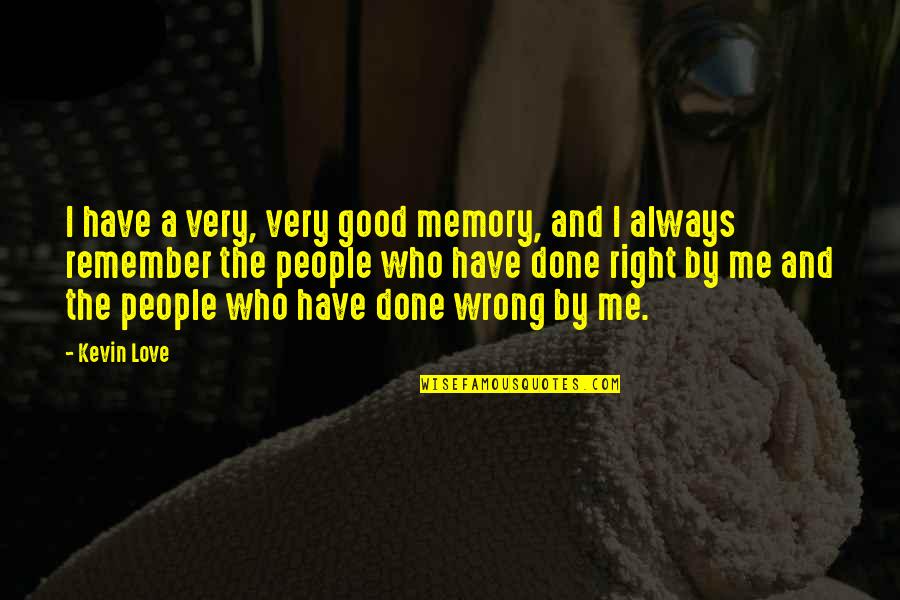 Have Done Wrong Quotes By Kevin Love: I have a very, very good memory, and