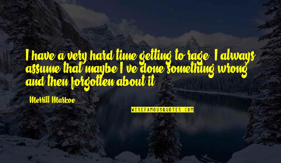 Have Done Wrong Quotes By Merrill Markoe: I have a very hard time getting to