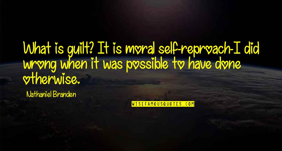 Have Done Wrong Quotes By Nathaniel Branden: What is guilt? It is moral self-reproach-I did