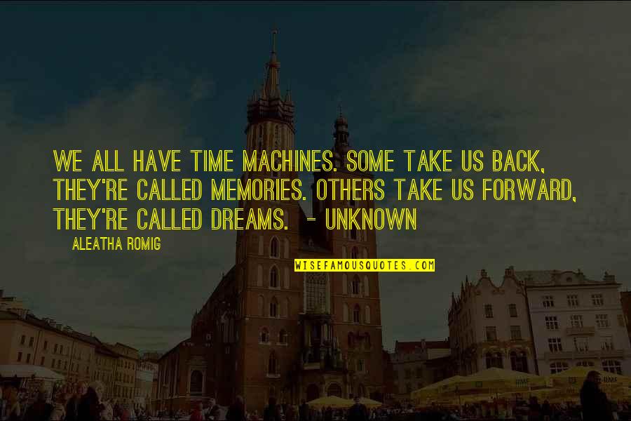 Have Each Others Back Quotes By Aleatha Romig: We all have time machines. Some take us