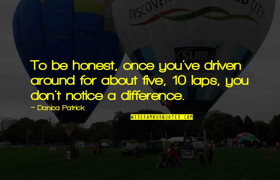 Have Each Others Back Quotes By Danica Patrick: To be honest, once you've driven around for