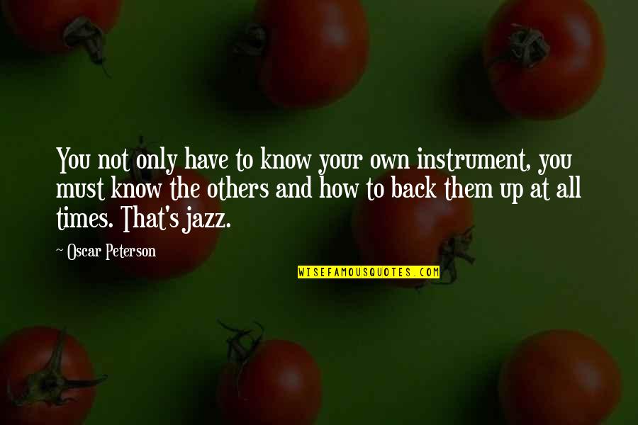 Have Each Others Back Quotes By Oscar Peterson: You not only have to know your own