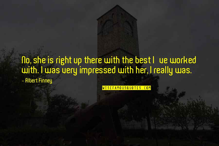 Have Faith And Be Strong Quotes By Albert Finney: No, she is right up there with the Have Faith And Be Strong Quotes By Albert Finney: No, she is right up there with the