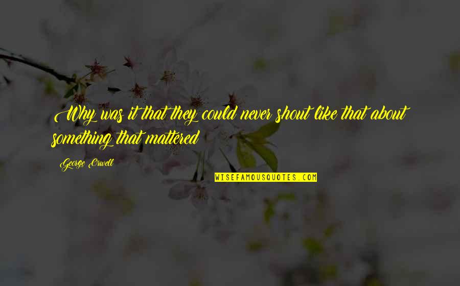 Have Faith And Be Strong Quotes By George Orwell: Why was it that they could never shout