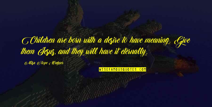 Have Faith And Hope Quotes By Alisa Hope Wagner: Children are born with a desire to have