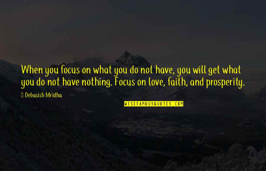 Have Faith And Hope Quotes By Debasish Mridha: When you focus on what you do not