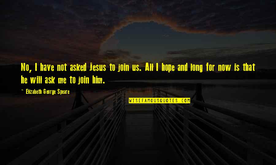 Have Faith And Hope Quotes By Elizabeth George Speare: No, I have not asked Jesus to join