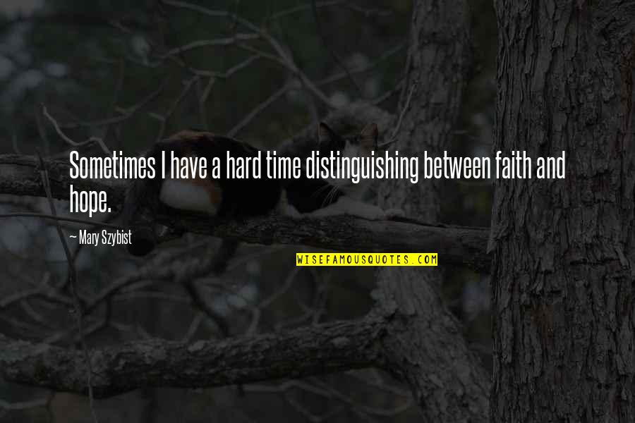 Have Faith And Hope Quotes By Mary Szybist: Sometimes I have a hard time distinguishing between