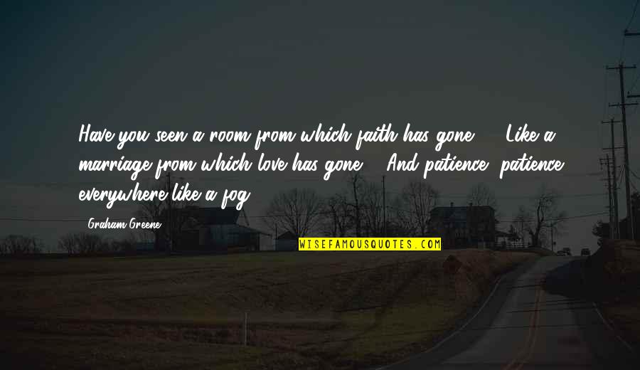 Have Faith And Patience Quotes By Graham Greene: Have you seen a room from which faith