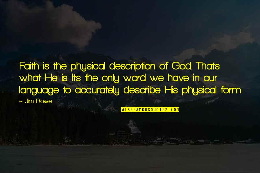 Have Faith God Quotes By Jim Rowe: Faith is the physical description of God. That's